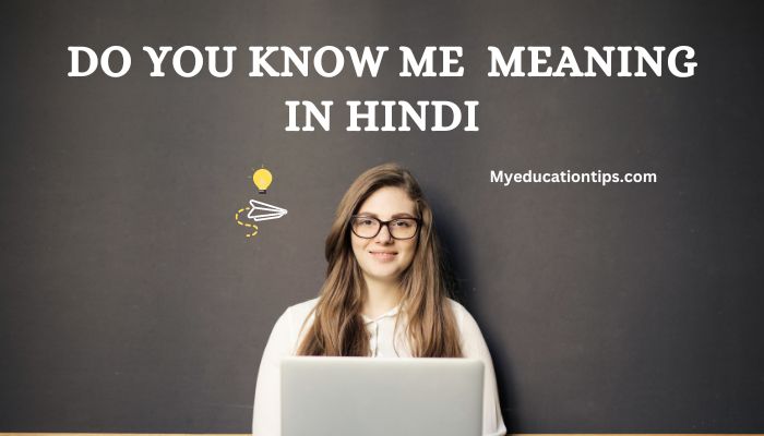 Do you know me Meaning in hindi